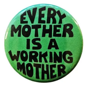 Vintage Reproduction Every Mother is a Working Mother Feminist Small Pinback Button | 1.25" Diameter